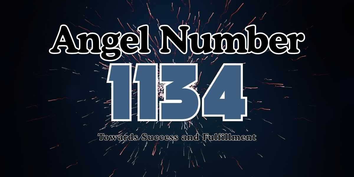 1134 Angel Number Meaning Towards Success and Fulfillment