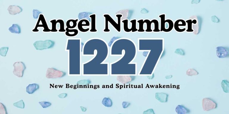 1227 Angel Number Meaning New Beginnings and Spiritual Awakening