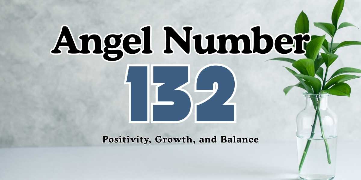 132 Angel Number Meaning Positivity, Growth, and Balance