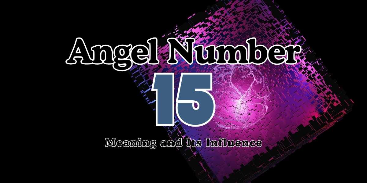 15 Angel Number Meaning and Its Influence