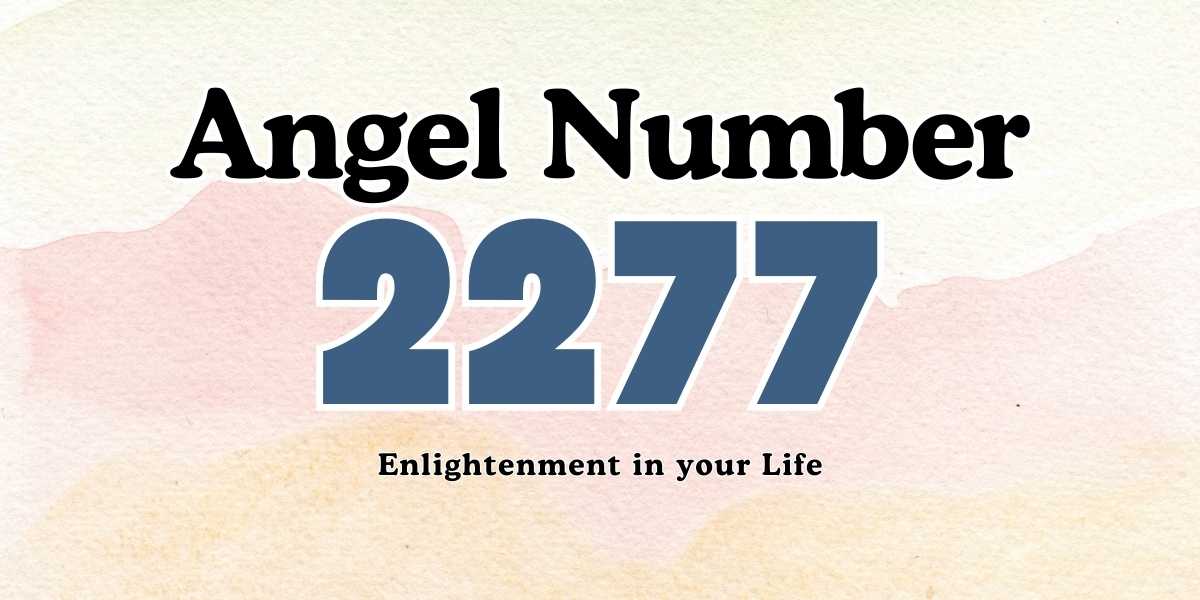 2277 Angel Number Meaning Enlightenment in your Life