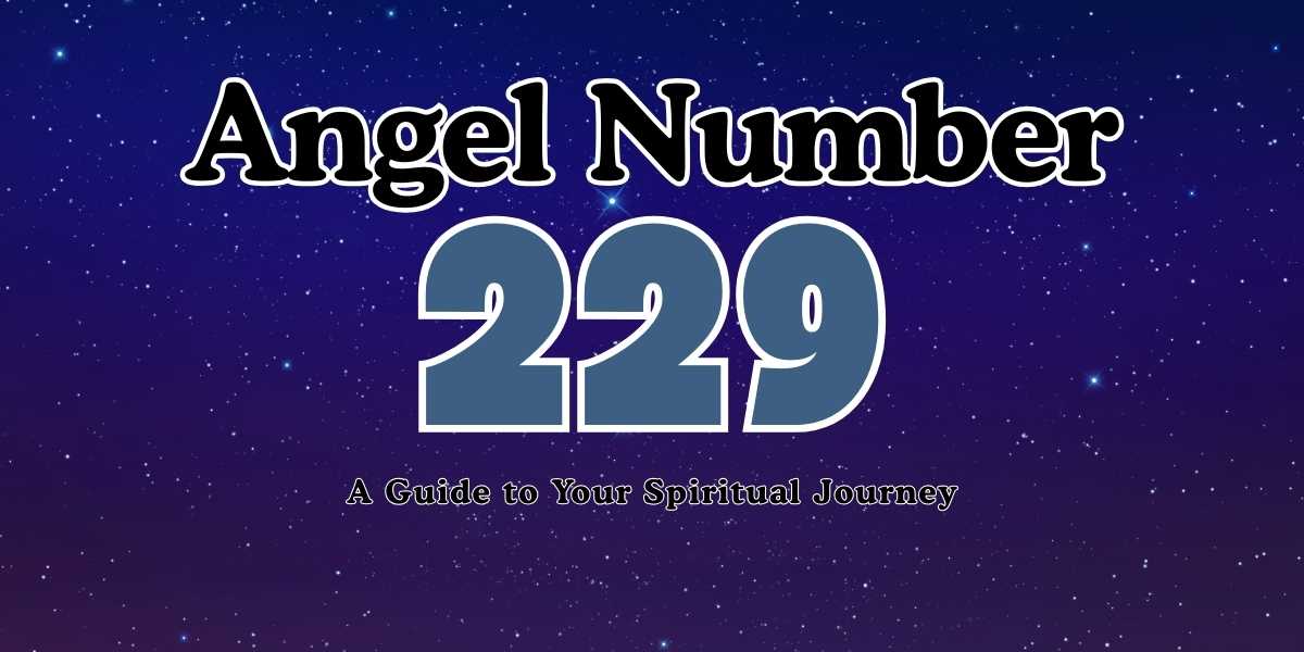 229 Angel Number Meaning A Guide to Your Spiritual Journey