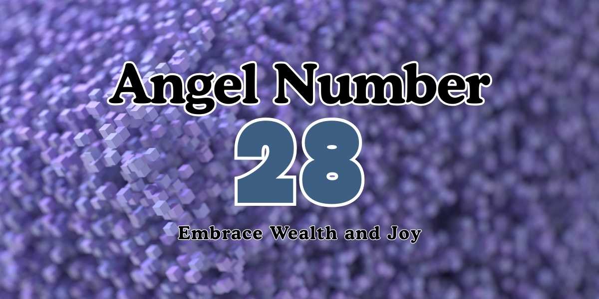 28 Angel Number Meaning Embrace Wealth and Joy