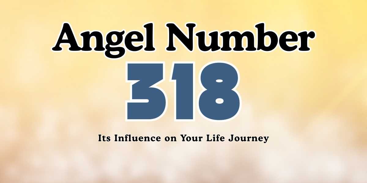 318 Angel Number Meaning Its Influence on Your Life Journey