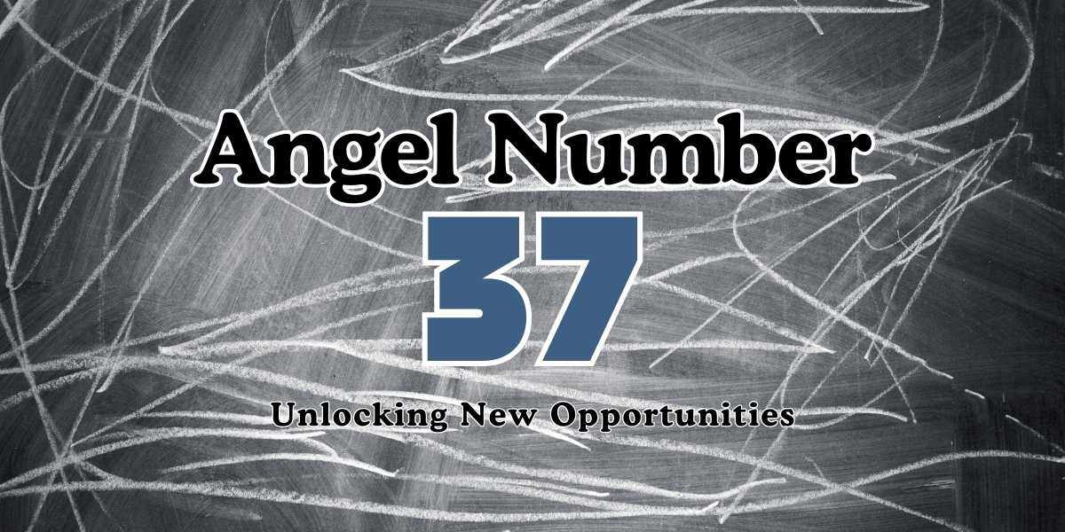 37 Angel Number Meaning Unlocking New Opportunities