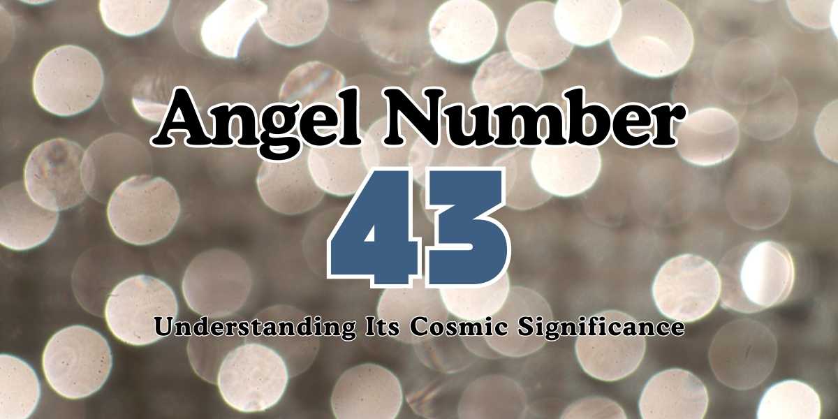 43 Angel Number Understanding Its Cosmic Significance