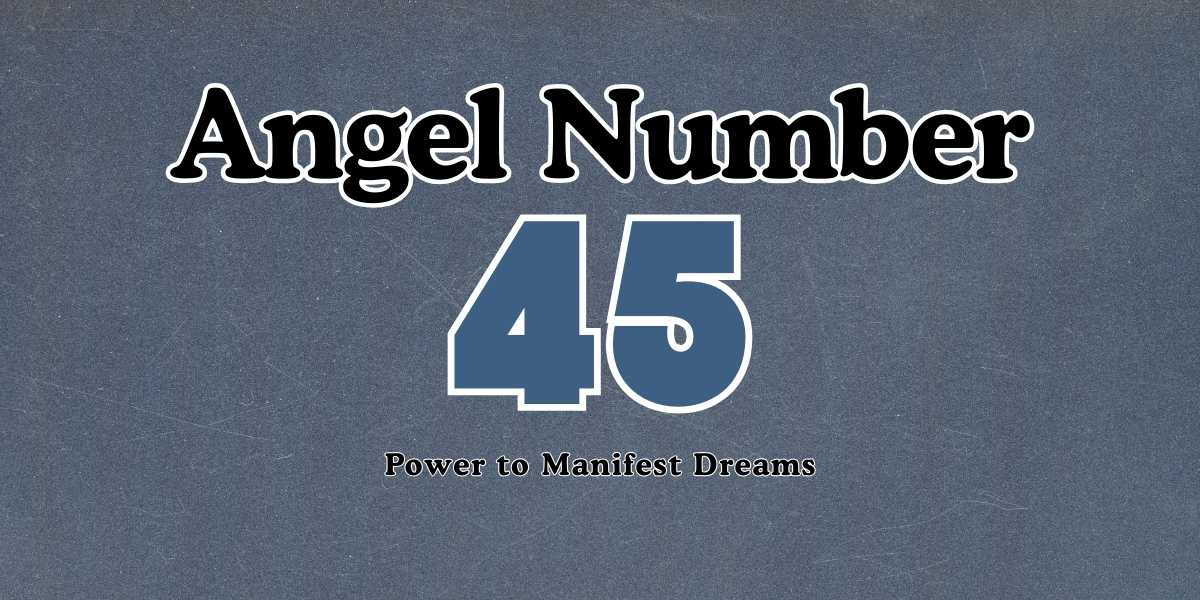 45 Angel Number Meaning Power to Manifest Dreams