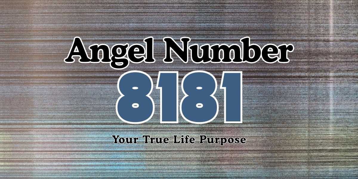 8181 Angel Number Meaning Your True Life Purpose