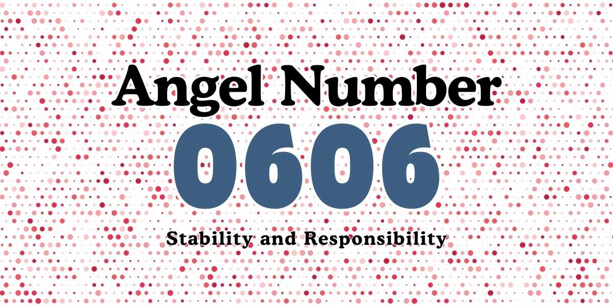 Angel Number 0606 Meaning Stability and Responsibility