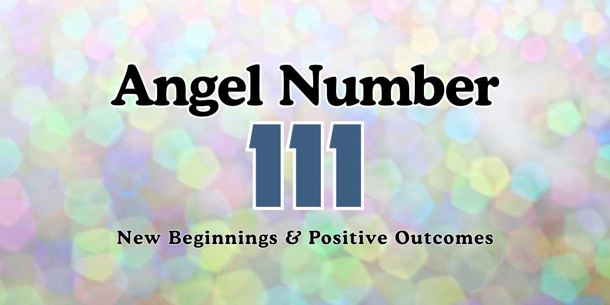 Angel Number 111 Meaning New Beginnings & Positive Outcomes