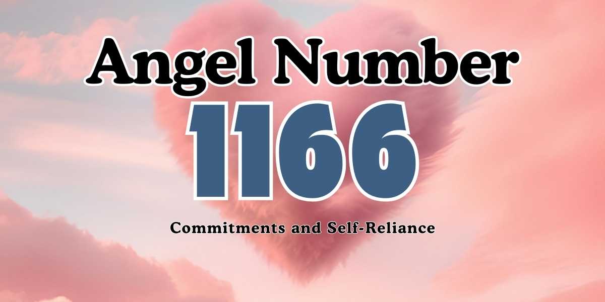 Angel Number 1166 Meaning - Commitments and Self-Reliance