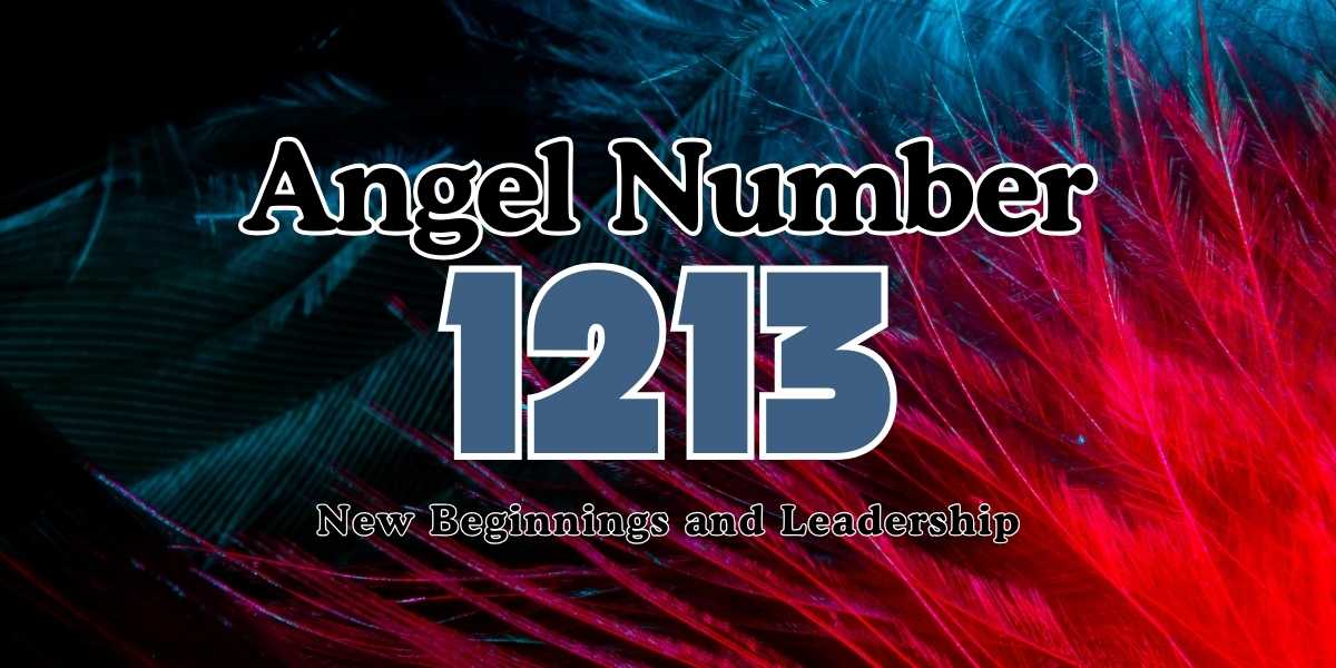 Angel Number 1213 Meaning New Beginnings and Leadership