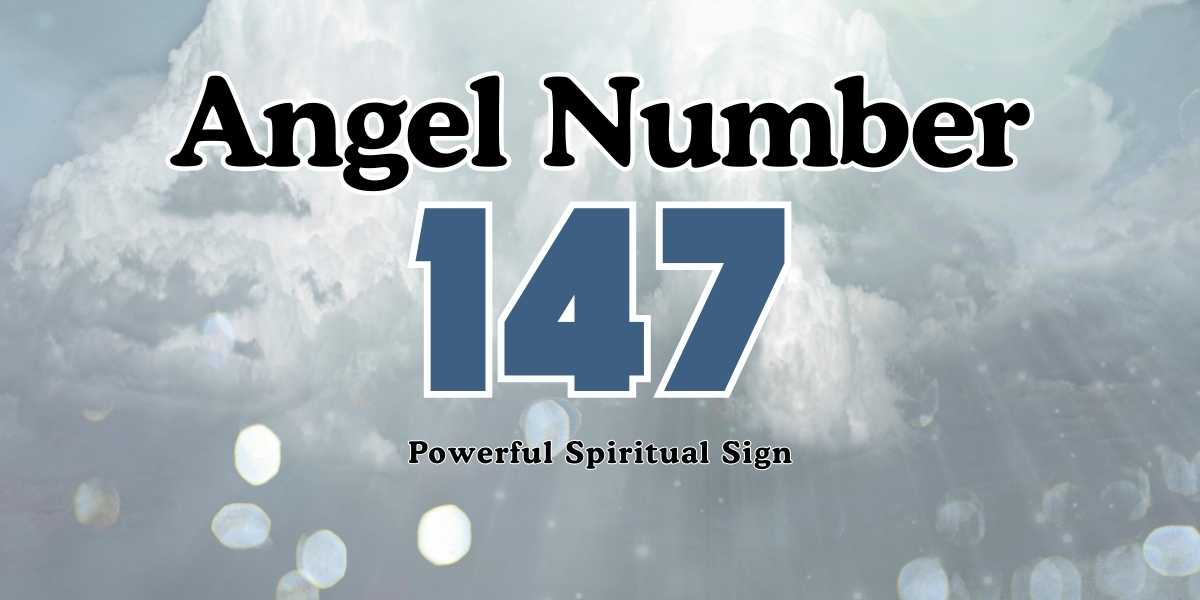 Angel Number 147 Meaning Powerful Spiritual Sign