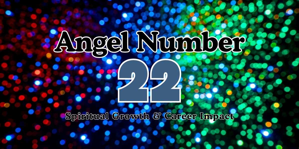 Angel Number 22 Meaning Spiritual Growth & Career Impact