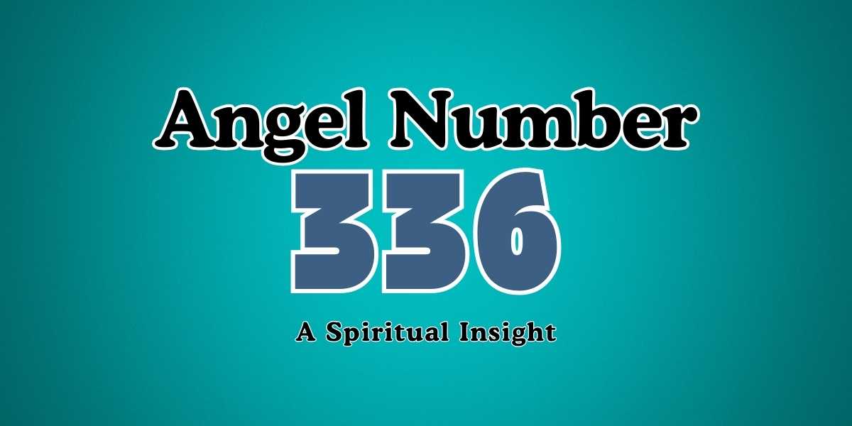 Angel Number 336 Meaning A Spiritual Insight