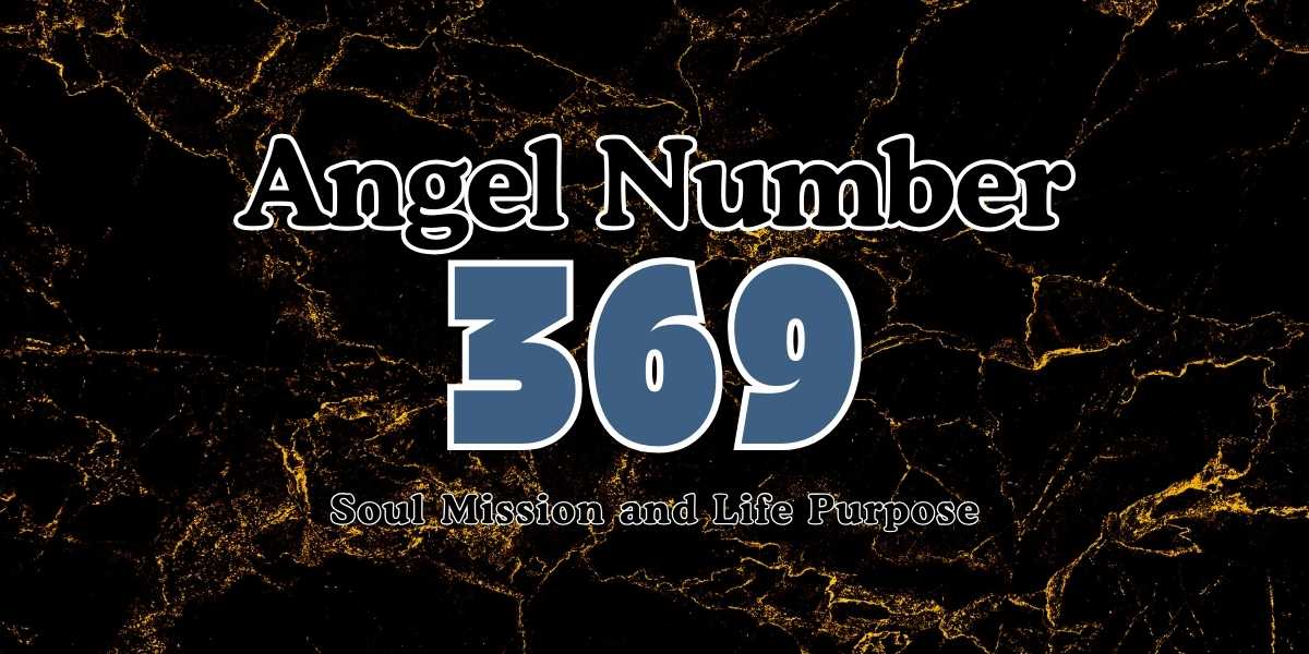 Angel Number 369 Meaning Soul Mission and Life Purpose