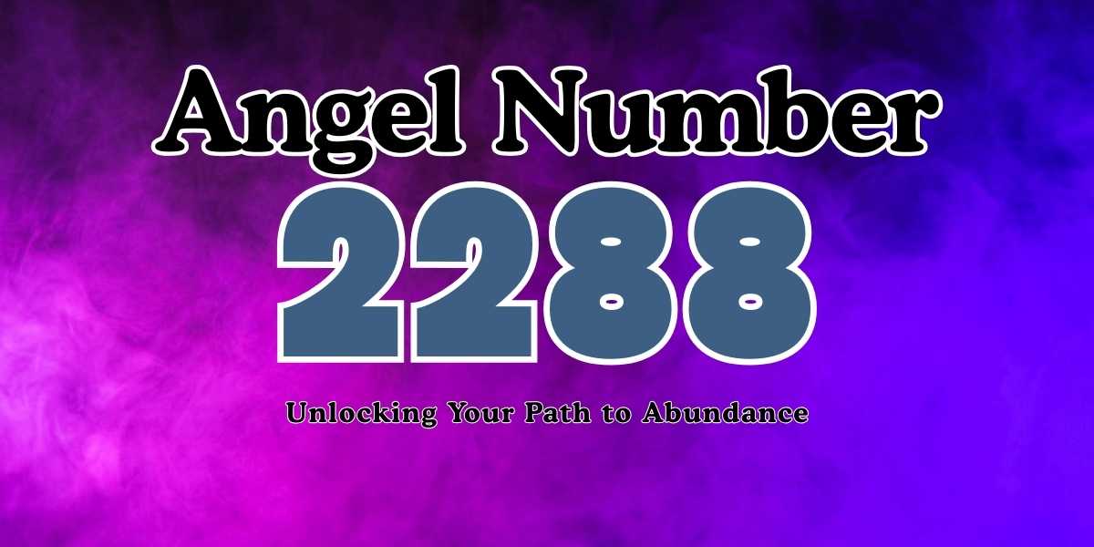 2288 Angel Number Meaning Unlocking Your Path to Abundance