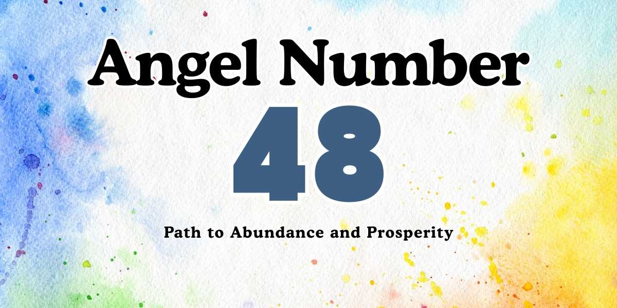 48 Angel Number Meaning Path to Abundance and Prosperity