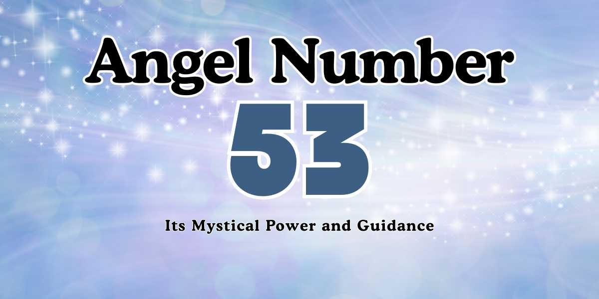 53 Angel Number Meaning Its Mystical Power and Guidance