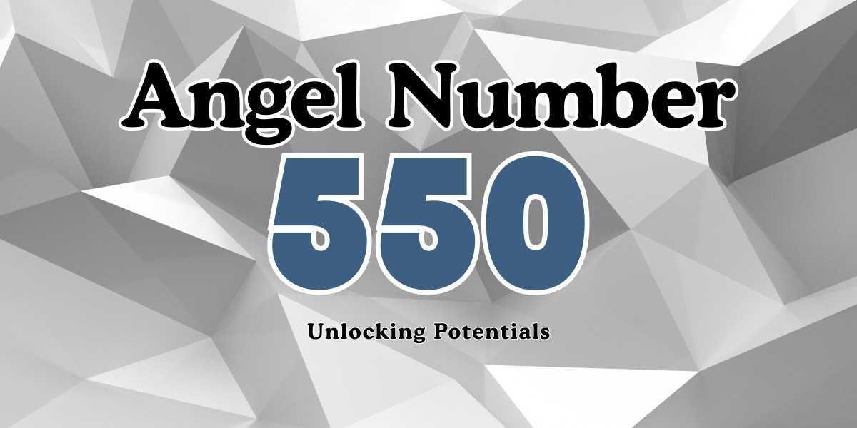 Angel Number 550 Meaning Unlocking Potentials