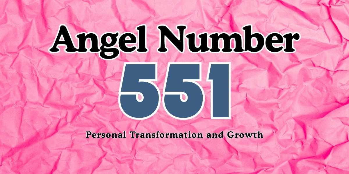 Angel Number 551 Meaning Personal Transformation and Growth