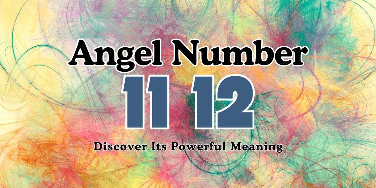 11 12 Angel Number Discover Its Powerful Meaning