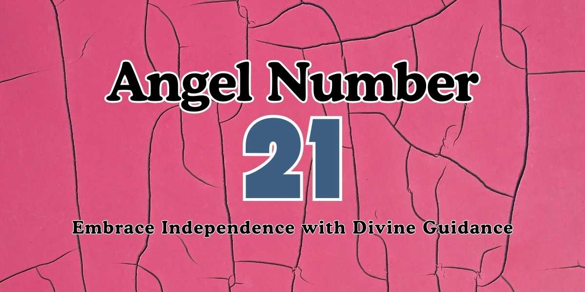 21 Angel Number Embrace Independence with Divine Guidance