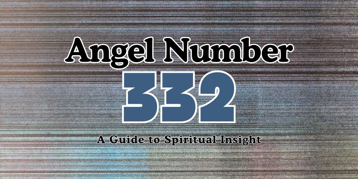 332 Angel Number Meaning A Guide to Spiritual Insight