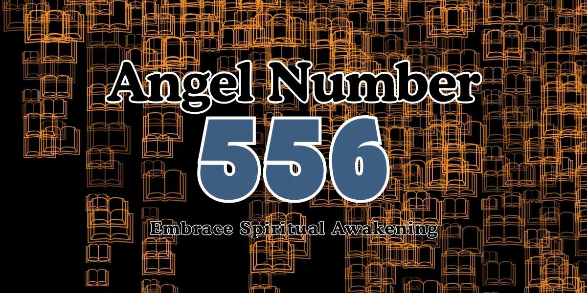 556 Angel Number Embrace Spiritual Awakening